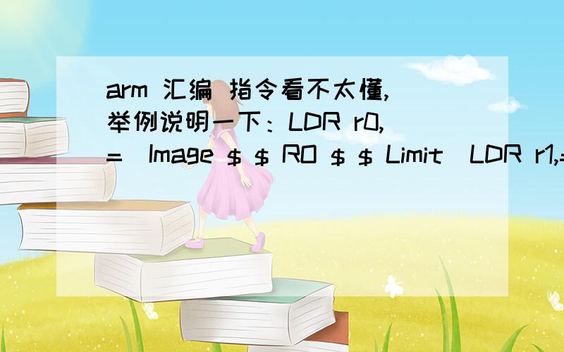 arm 汇编 指令看不太懂,举例说明一下：LDR r0,=|Image $ $ RO $ $ Limit|LDR r1,=|Image $ $ RW $ $ Base|LDR r3,=|Image $ $ ZI $ $ Base|CMP r0,r1BEQ %F1CMP r1,r3LDRCC r2,[r0],#4STRCC r2,[r1],#4BCC %B0LDR r1,|Image $ $ ZI $ $Limit|MOV r2,#0CM