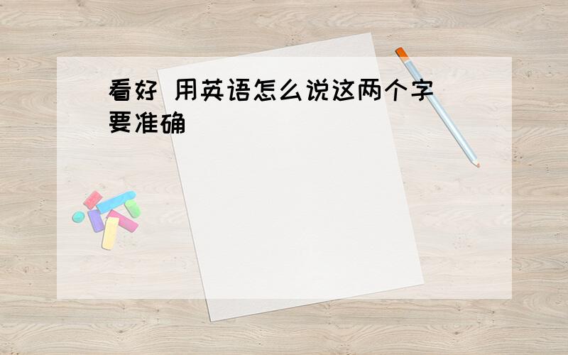 看好 用英语怎么说这两个字 要准确