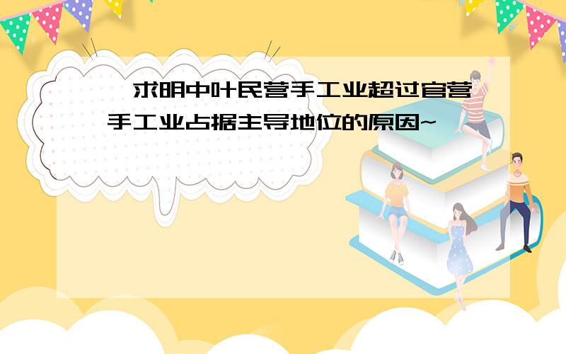 ,求明中叶民营手工业超过官营手工业占据主导地位的原因~