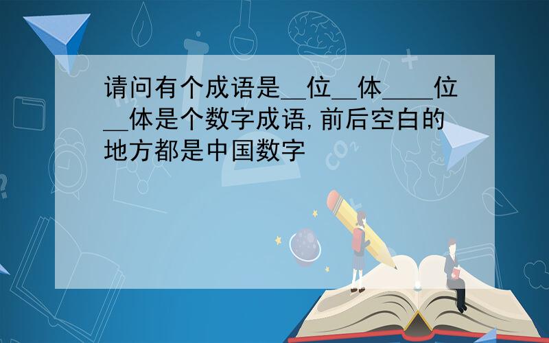 请问有个成语是＿位＿体＿＿位＿体是个数字成语,前后空白的地方都是中国数字