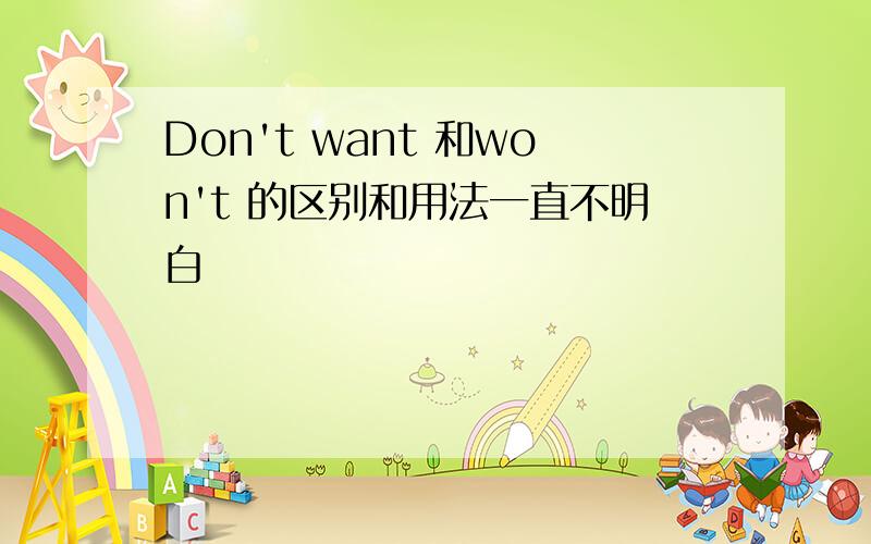 Don't want 和won't 的区别和用法一直不明白