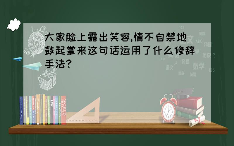 大家脸上露出笑容,情不自禁地鼓起掌来这句话运用了什么修辞手法?