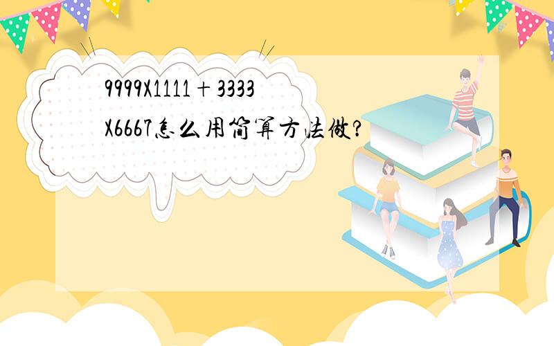 9999X1111+3333X6667怎么用简算方法做?