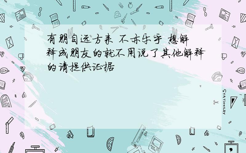 有朋自远方来 不亦乐乎 想解释成朋友的就不用说了其他解释的请提供证据