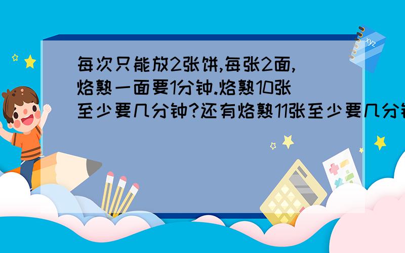 每次只能放2张饼,每张2面,烙熟一面要1分钟.烙熟10张至少要几分钟?还有烙熟11张至少要几分钟?