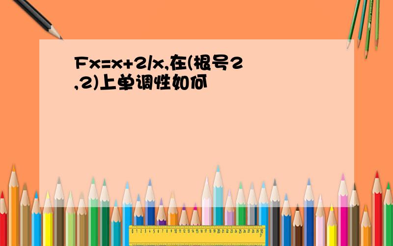 Fx=x+2/x,在(根号2,2)上单调性如何