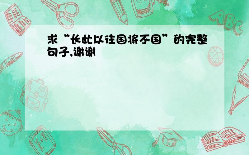 求“长此以往国将不国”的完整句子,谢谢