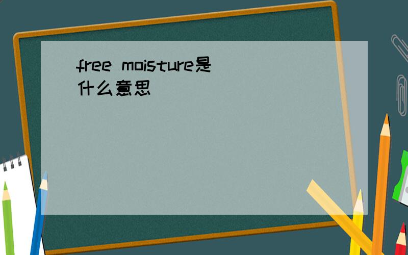 free moisture是什么意思