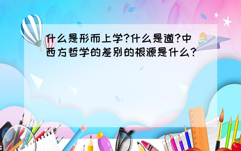 什么是形而上学?什么是道?中西方哲学的差别的根源是什么?