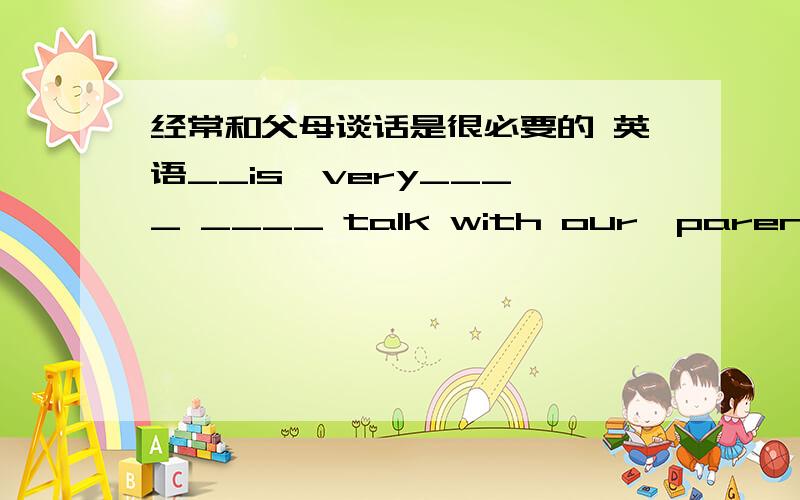 经常和父母谈话是很必要的 英语__is  very____ ____ talk with our  parents酒驾会给自己和他人带来许多麻烦Drunk  driving can____ ____ ____ ____for oneself and  others自从去年我就住在这这个故事比那个故事有趣