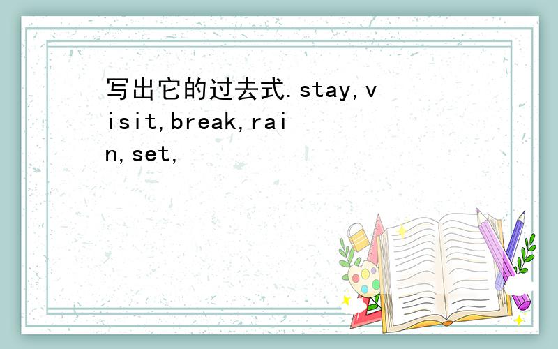 写出它的过去式.stay,visit,break,rain,set,