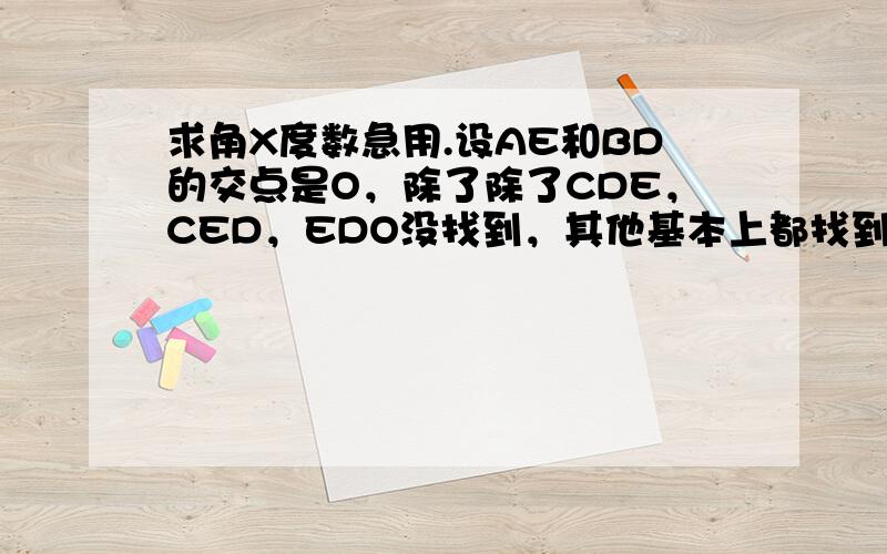 求角X度数急用.设AE和BD的交点是O，除了除了CDE，CED，EDO没找到，其他基本上都找到了