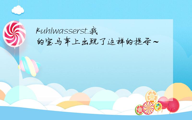 Kuhlwasserst.我的宝马车上出现了这样的提示～