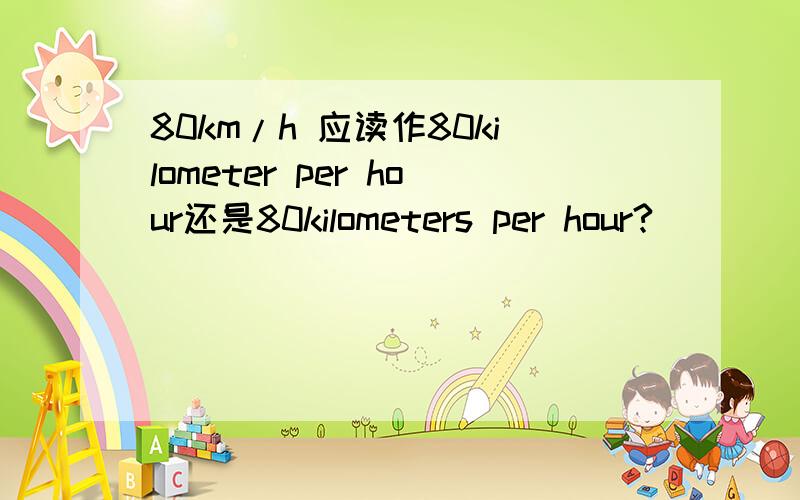 80km/h 应读作80kilometer per hour还是80kilometers per hour?