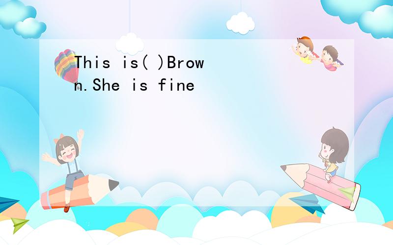 This is( )Brown.She is fine