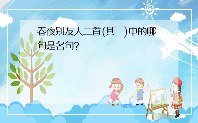 春夜别友人二首(其一)中的哪句是名句?