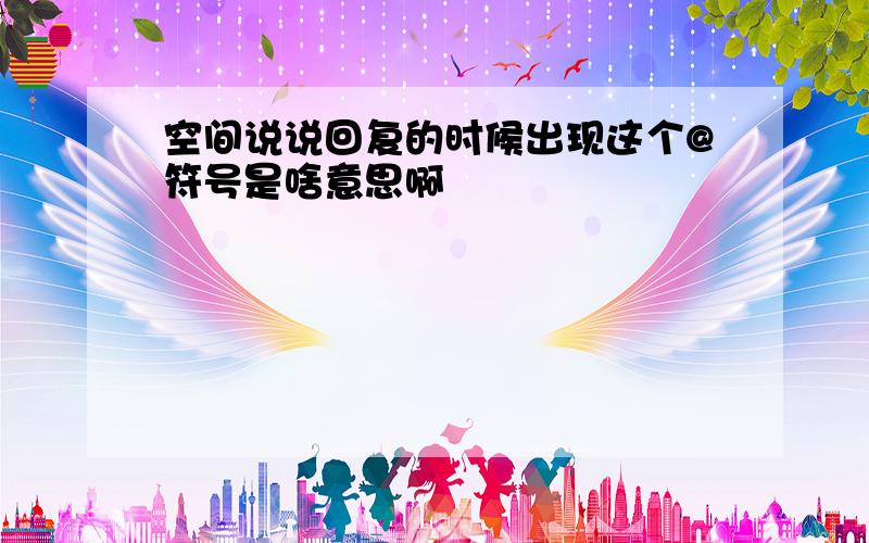 空间说说回复的时候出现这个@符号是啥意思啊