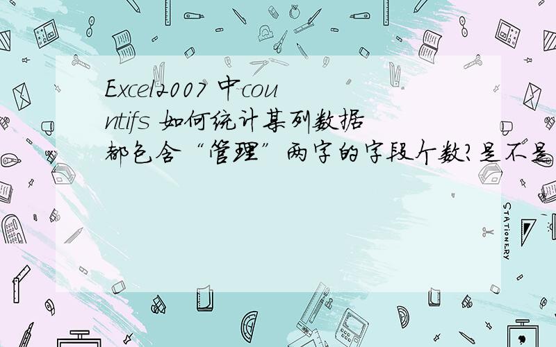 Excel2007 中countifs 如何统计某列数据都包含“管理”两字的字段个数?是不是用like吗?语法怎么写?