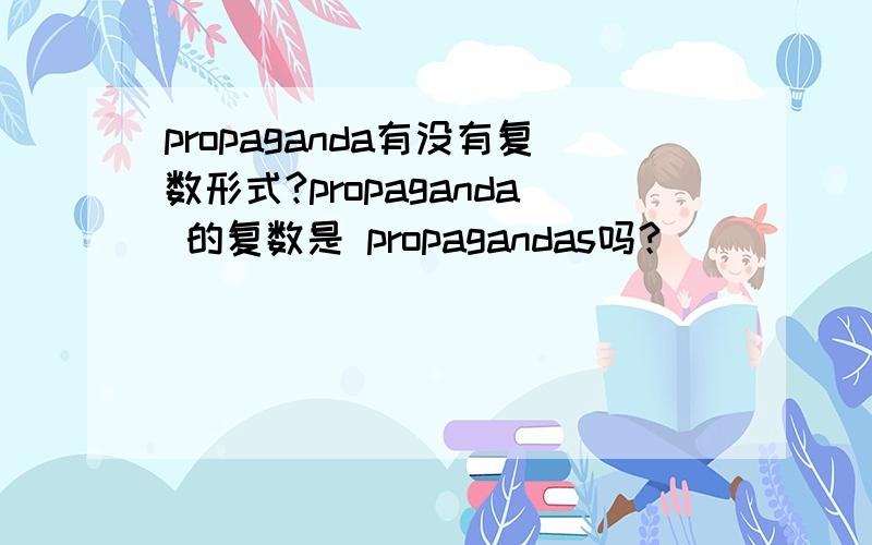 propaganda有没有复数形式?propaganda 的复数是 propagandas吗？