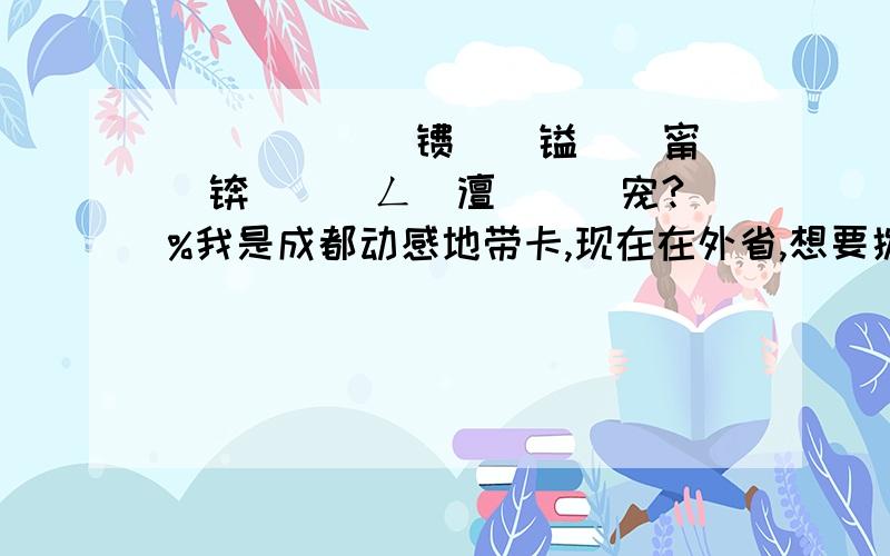 鎴戞槸鎴愰兘镄勫姩镒熷湴甯〉崱锛岀幇鍦ㄥ湪澶栫渷鎯宠?鎷%我是成都动感地带卡,现在在外省,想要拨打成都10086,应该拨打哪个号码,是在10086前加啥么?