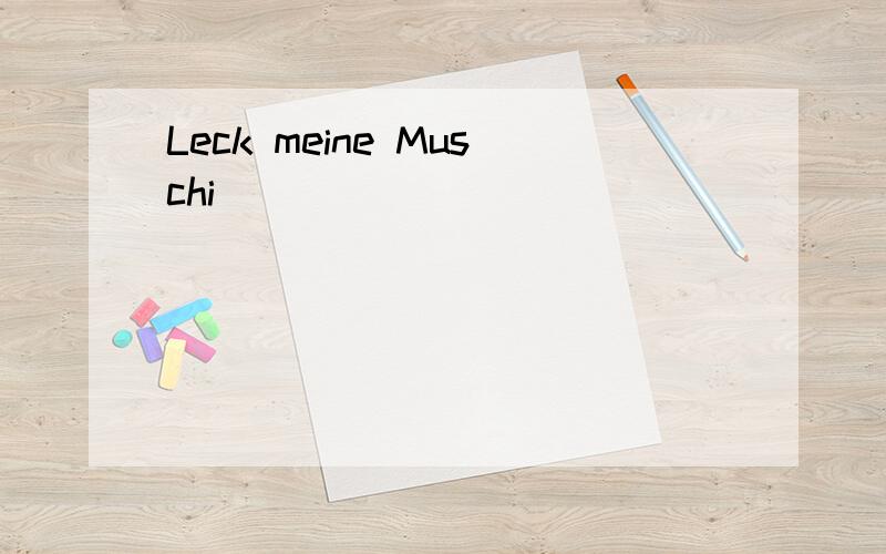 Leck meine Muschi