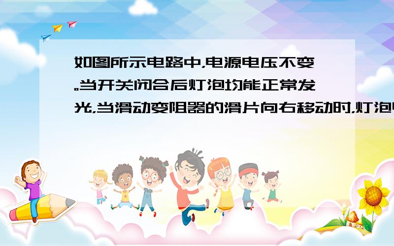 如图所示电路中，电源电压不变。当开关闭合后灯泡均能正常发光，当滑动变阻器的滑片向右移动时，灯泡甲，丙的变化情况是【 】A,三个灯都变暗 乙灯变暗，丙灯亮度不变丙灯变暗，甲灯