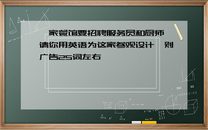 一家餐馆要招聘服务员和厨师,请你用英语为这家参观设计一则广告25词左右