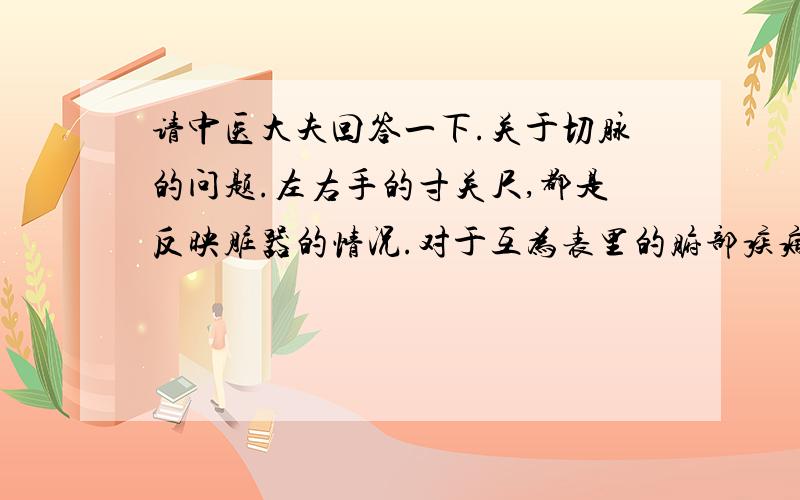 请中医大夫回答一下.关于切脉的问题.左右手的寸关尺,都是反映脏器的情况.对于互为表里的腑部疾病,该如何判断?对于寸关尺代表什么,这个我知道.我想问的是,比如从左手号出了心和肝的情