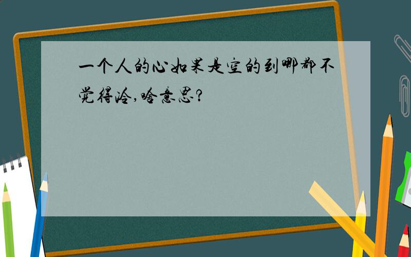 一个人的心如果是空的到哪都不觉得冷,啥意思?