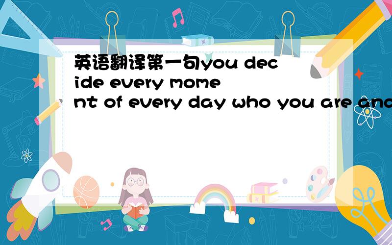 英语翻译第一句you decide every moment of every day who you are and what you believe in.you get a second chance ,every second 第二句i hate your negative shit 帮忙翻译这2句 准确点 谢谢