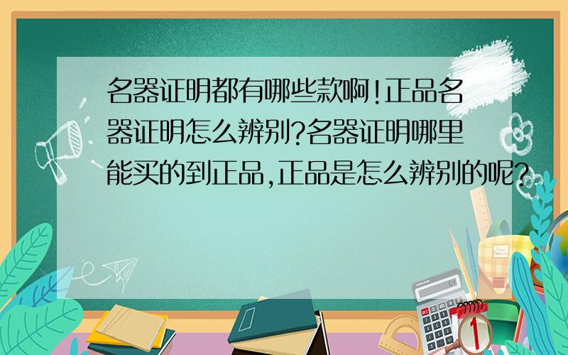 名器证明都有哪些款啊!正品名器证明怎么辨别?名器证明哪里能买的到正品,正品是怎么辨别的呢?