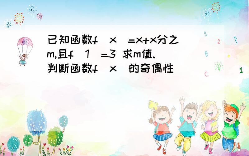 已知函数f（x）=x+x分之m,且f（1）=3 求m值.判断函数f（x）的奇偶性