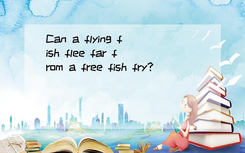 Can a flying fish flee far from a free fish fry?