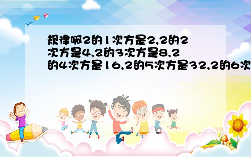 规律啊2的1次方是2,2的2次方是4,2的3次方是8,2的4次方是16,2的5次方是32,2的6次方是64,2的7次方是128,2的8次方是256,后面还有好多问,2的37次方是多少?规律搭火柴第1个图形要3根,第2个图形要9根,第3