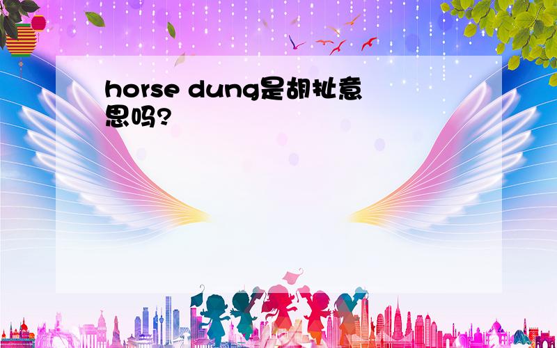 horse dung是胡扯意思吗?