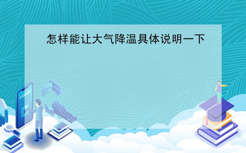 怎样能让大气降温具体说明一下