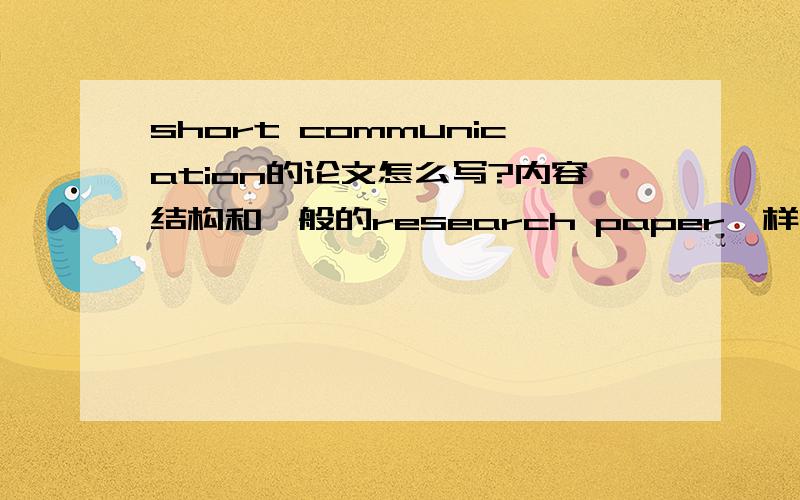 short communication的论文怎么写?内容结构和一般的research paper一样吗?仅仅是去掉标题吗?请大侠们告知详情.