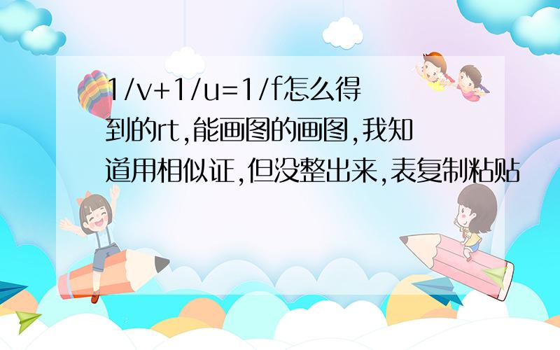 1/v+1/u=1/f怎么得到的rt,能画图的画图,我知道用相似证,但没整出来,表复制粘贴