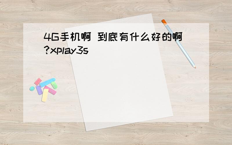 4G手机啊 到底有什么好的啊?xplay3s