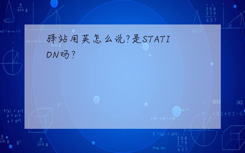 驿站用英怎么说?是STATION吗?