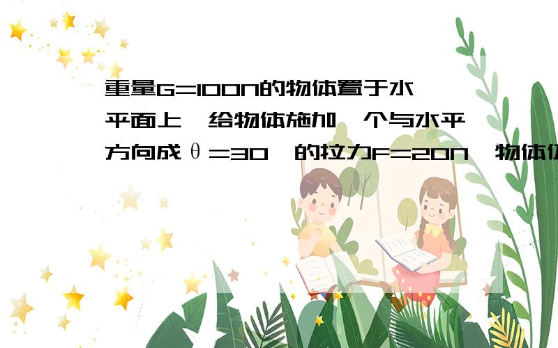 重量G=100N的物体置于水平面上,给物体施加一个与水平方向成θ=30°的拉力F=20N,物体仍处于静止状态求地面对物体的支持力；答案是90N,问下,怎么来的