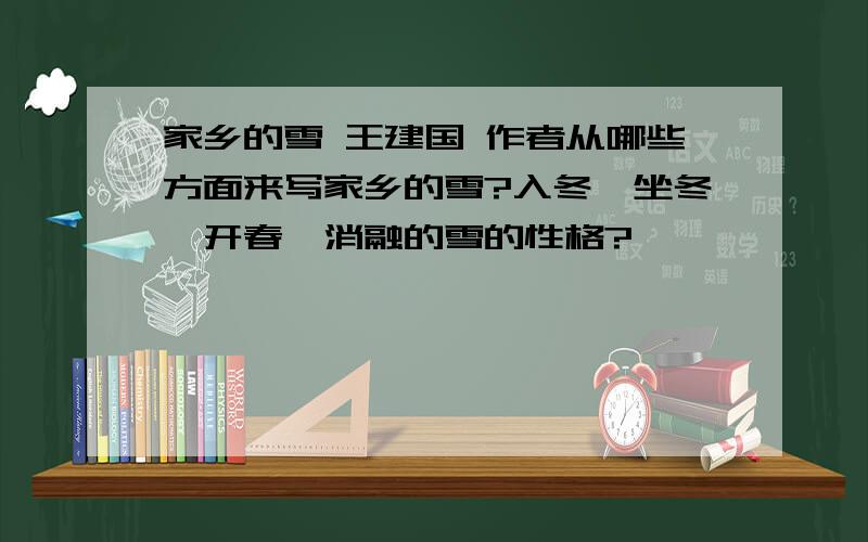 家乡的雪 王建国 作者从哪些方面来写家乡的雪?入冬、坐冬、开春、消融的雪的性格?