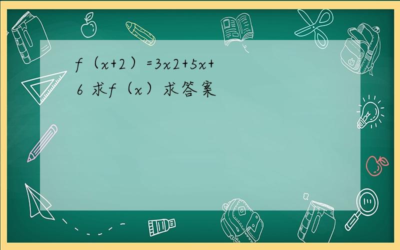 f（x+2）=3x2+5x+6 求f（x）求答案