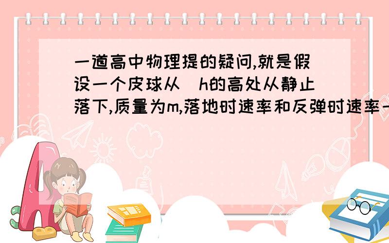 一道高中物理提的疑问,就是假设一个皮球从髙h的高处从静止落下,质量为m,落地时速率和反弹时速率一样,空气阻力为球重力的一半,问球的路程一共是多少.我知道这题用动能定理很简单,但是