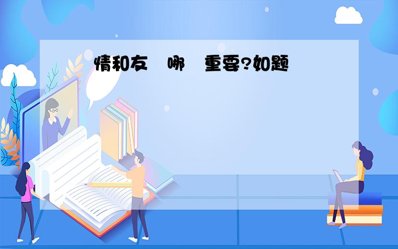 愛情和友誼哪個重要?如题