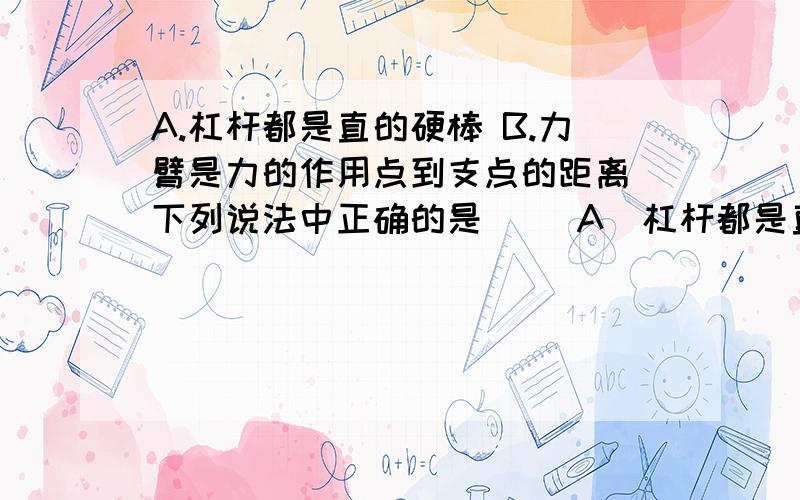 A.杠杆都是直的硬棒 B.力臂是力的作用点到支点的距离．下列说法中正确的是（ ）A．杠杆都是直的硬棒\x05\x05\x05\x05\x05B．力臂是力的作用点到支点的距离C．力臂是支点到力的作用线的距离\x