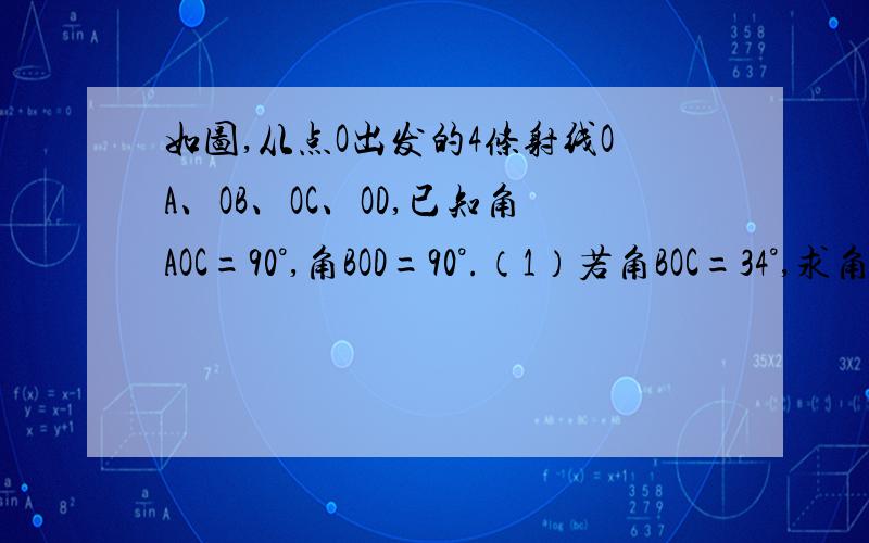 如图,从点O出发的4条射线OA、OB、OC、OD,已知角AOC=90°,角BOD=90°.（1）若角BOC=34°,求角AOB、角COD的大小.（2）若角BOC=36°,求角AOB、角COD的大小.