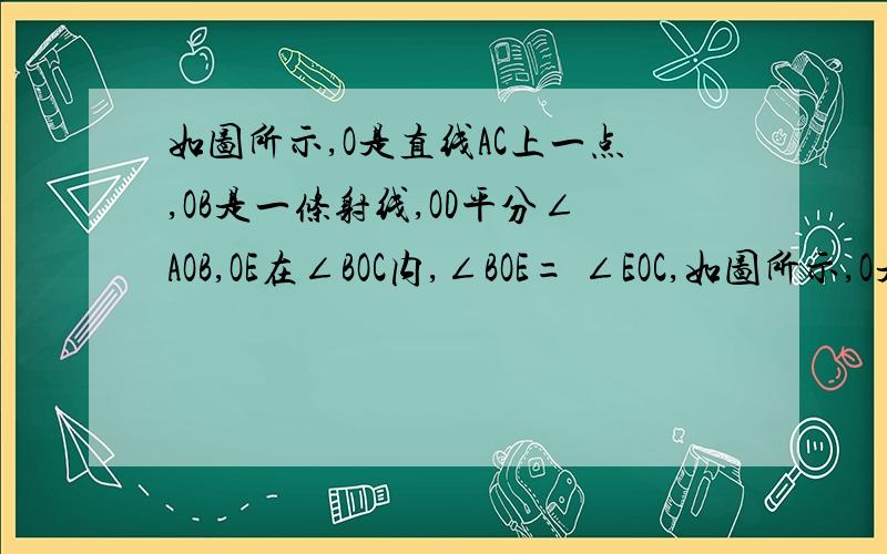 如图所示,O是直线AC上一点,OB是一条射线,OD平分∠AOB,OE在∠BOC内,∠BOE= ∠EOC,如图所示,O是直线AC上一点,OB是一条射线,OD平分∠AOB,OE在∠BOC内,∠BOE= 1/3∠EOC,∠DOE=60°,求∠EOC的度数