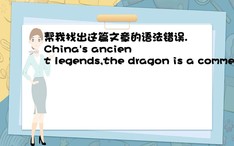 帮我找出这篇文章的语法错误.China's ancient legends,the dragon is a commendatory term.Long is a legend in the rain to punish the auspicious demons,magical animal.In the feudal society,the dragon is a symbol of the emperor,such as 