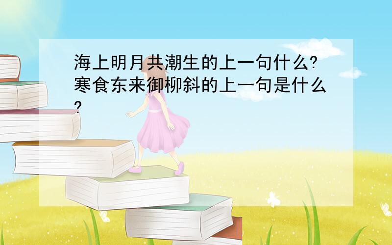 海上明月共潮生的上一句什么?寒食东来御柳斜的上一句是什么?